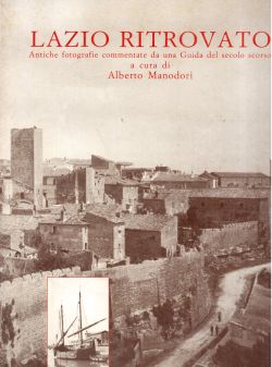 Lazio ritrovato. Antiche fotografie commentate da una Guida del secolo scorso, Alberto Manodori